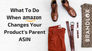 What To Do When Amazon Changes Your Product's Parent ASIN